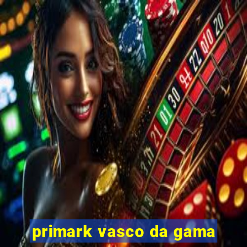 primark vasco da gama